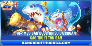 10+ Mẹo Bắn Được Nhiều Cá Chuẩn Cao Thủ Ít Tốn Đạn