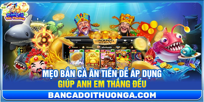 Mẹo Bắn Cá Ăn Tiền Dễ Áp Dụng Giúp Anh Em Thắng Đều