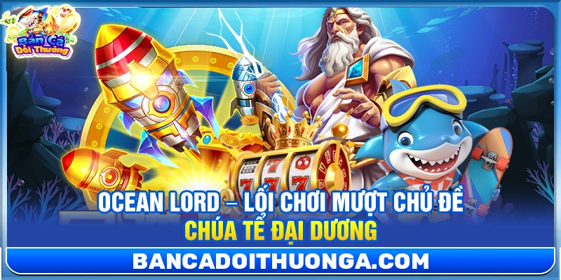 Ocean Lord – Lối Chơi Mượt Chủ Đề Chúa Tể Đại Dương