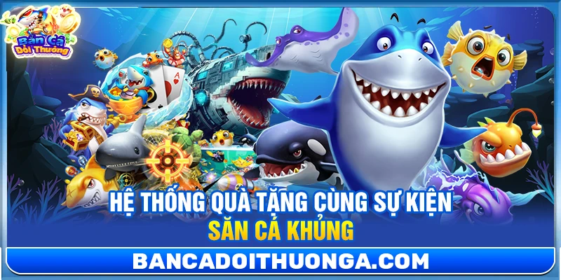 Hệ thống quà tặng cùng sự kiện săn cá khủng 