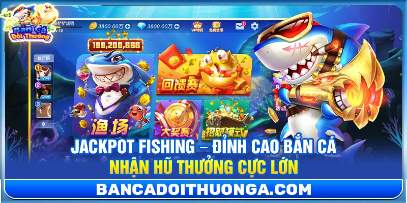 Jackpot Fishing – Đỉnh cao bắn cá nhận hũ thưởng cực lớn